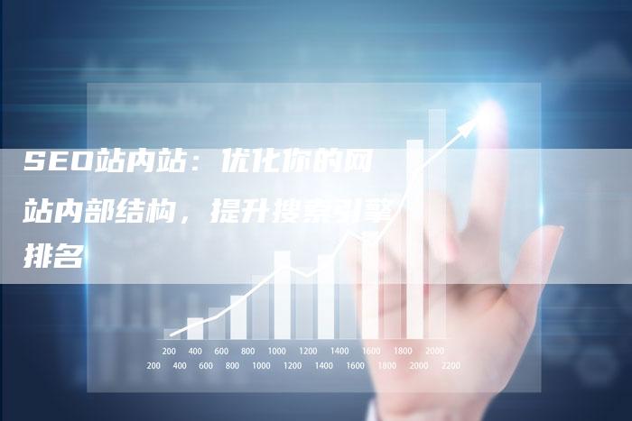 SEO站内站：优化你的网站内部结构，提升搜索引擎排名-速发外链网