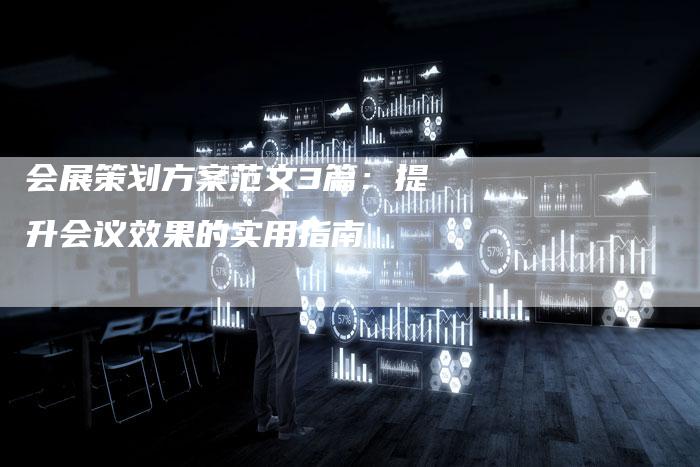 会展策划方案范文3篇：提升会议效果的实用指南-速发外链网