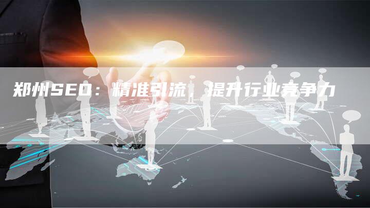 郑州SEO：精准引流，提升行业竞争力-速发外链网