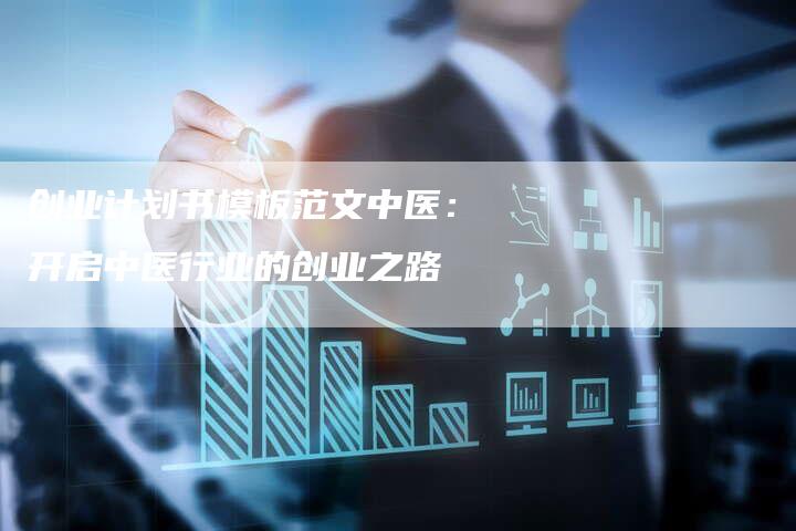 创业计划书模板范文中医：开启中医行业的创业之路-速发外链网