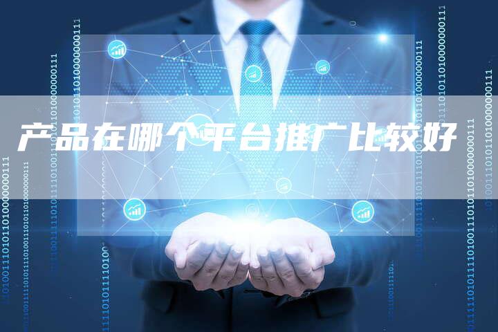 产品在哪个平台推广比较好