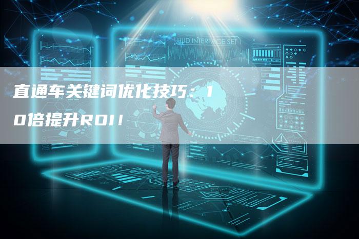 直通车关键词优化技巧：10倍提升ROI！-速发外链网