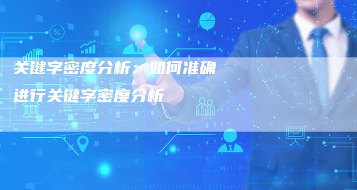 关键字密度分析：如何准确进行关键字密度分析-速发外链网
