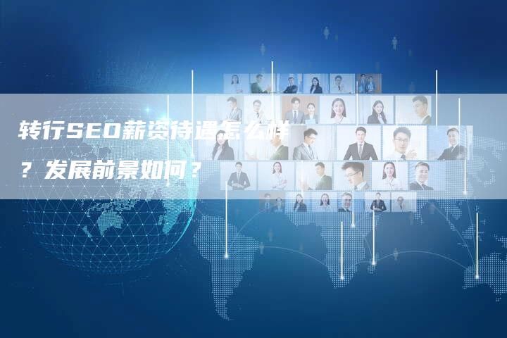 转行SEO薪资待遇怎么样？发展前景如何？-速发外链网