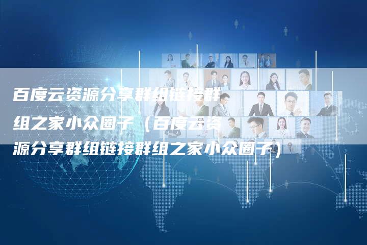 百度云资源分享群组链接群组之家小众圈子(百度云资源分享群组链接群组之家小众圈子)-速发外链网