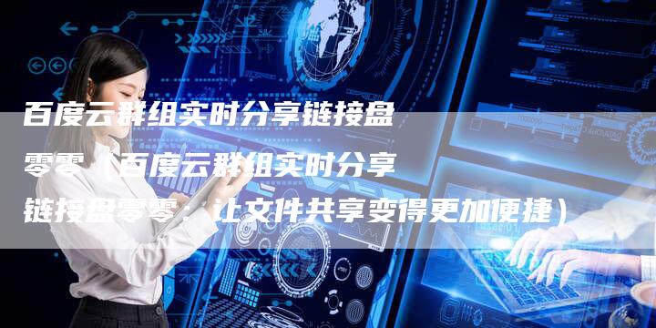 百度云群组实时分享链接盘零零（百度云群组实时分享链接盘零零：让文件共享变得更加便捷）-速发外链网