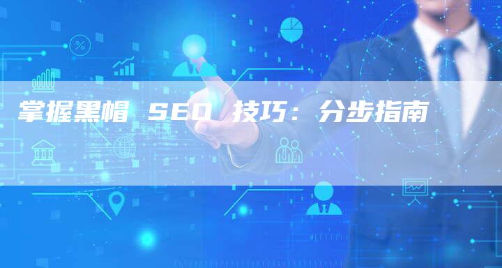 掌握黑帽 SEO 技巧：分步指南