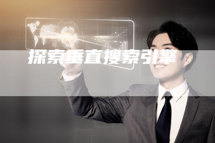 探索垂直搜索引擎