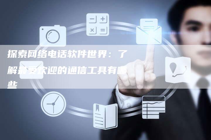 探索网络电话软件世界：了解最受欢迎的通信工具有哪些-速发外链网