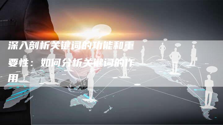 深入剖析关键词的功能和重要性:如何分析关键词的作用-速发外链网