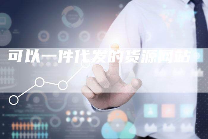 可以一件代发的货源网站-速发外链网