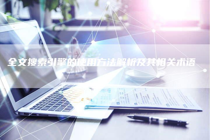 全文搜索引擎的使用方法解析及其相关术语-速发外链网