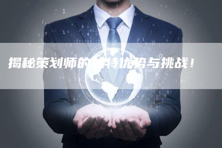 揭秘策划师的独特优势与挑战！