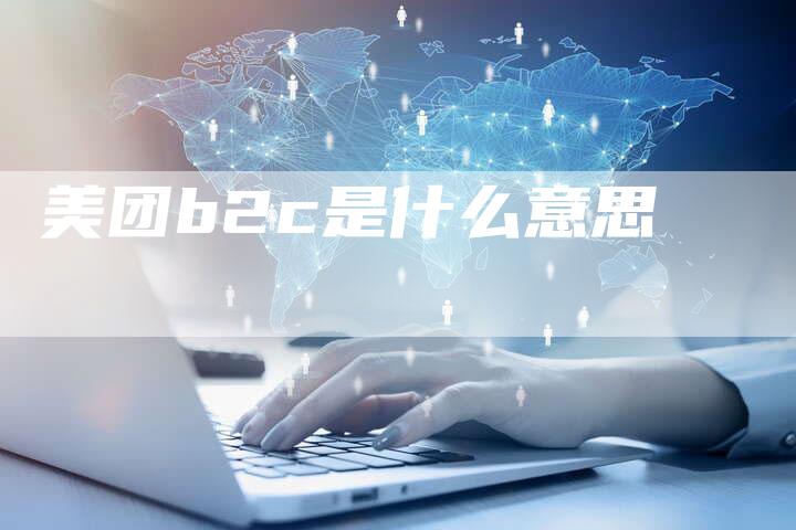 美团b2c是什么意思