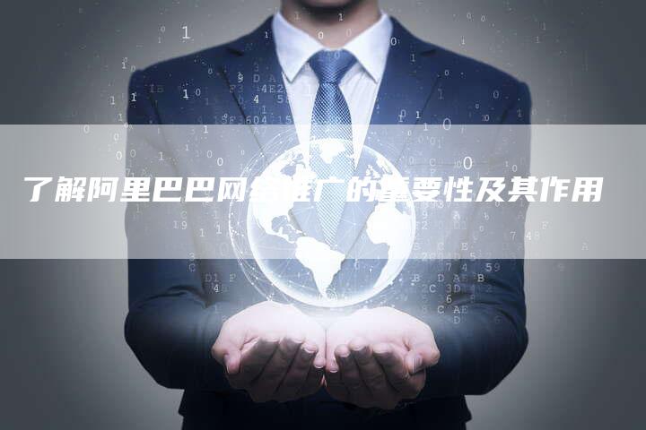 了解阿里巴巴网络推广的重要性及其作用