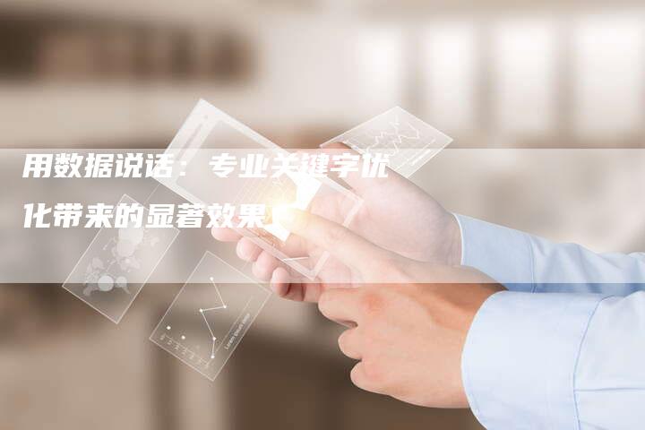 用数据说话：专业关键字优化带来的显著效果