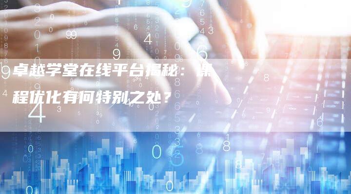 卓越学堂在线平台揭秘：课程优化有何特别之处？-速发外链网