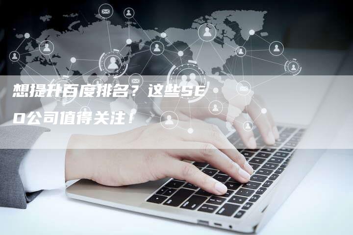 想提升百度排名？这些SEO公司值得关注！