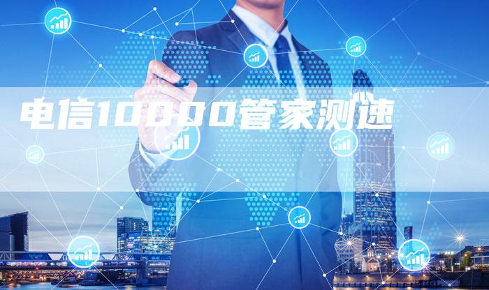 电信10000管家测速