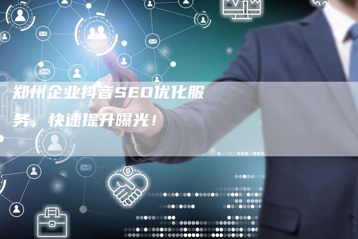 郑州企业抖音SEO优化服务，快速提升曝光！-速发外链网
