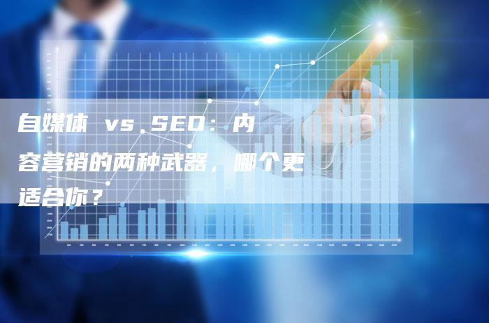 自媒体 vs SEO：内容营销的两种武器，哪个更适合你？