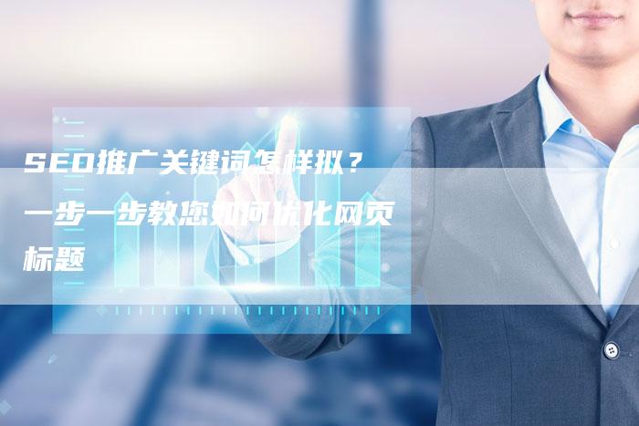 SEO推广关键词怎样拟？一步一步教您如何优化网页标题