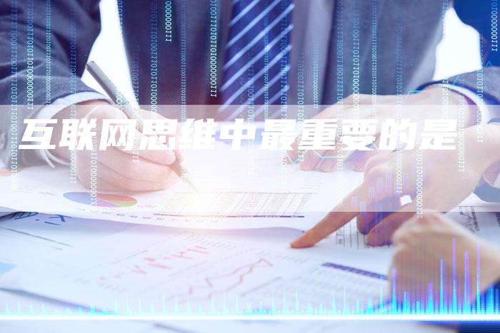 互联网思维中最重要的是