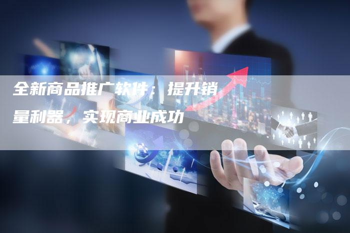 全新商品推广软件：提升销量利器，实现商业成功-速发外链网