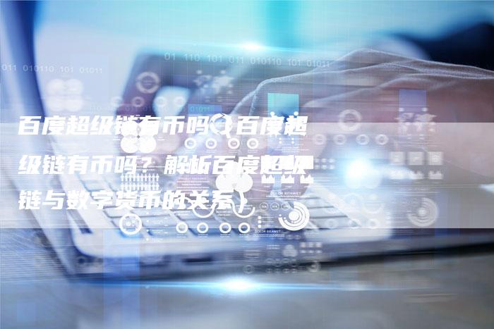 百度超级链有币吗（百度超级链有币吗？解析百度超级链与数字货币的关系）-速发外链网
