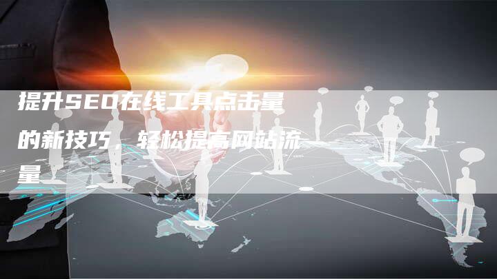 提升SEO在线工具点击量的新技巧，轻松提高网站流量-速发外链网