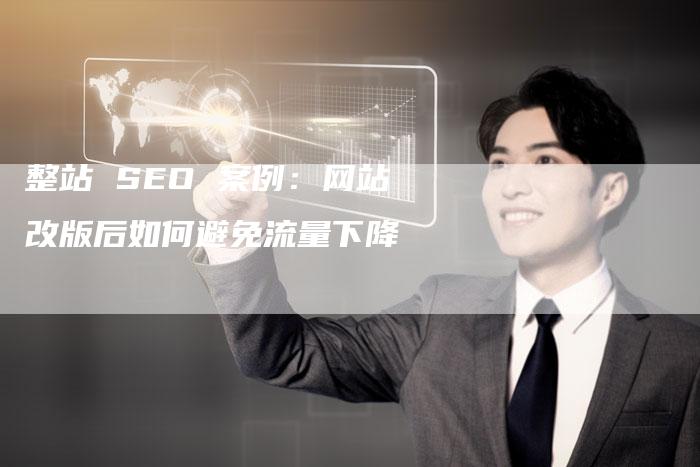 整站 SEO 案例：网站改版后如何避免流量下降