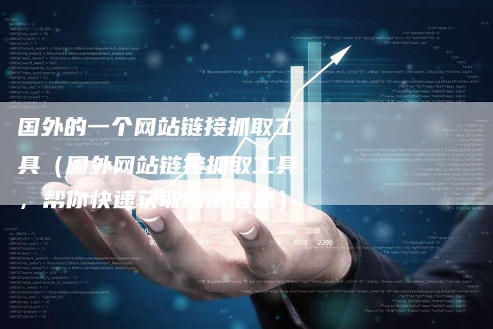 国外的一个网站链接抓取工具（国外网站链接抓取工具，帮你快速获取所需信息）