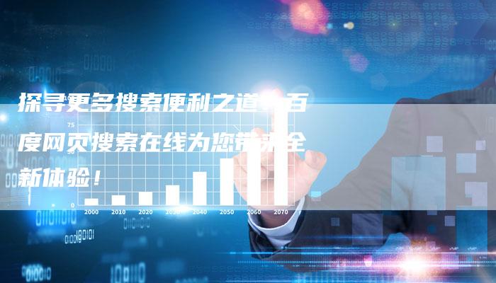 探寻更多搜索便利之道:百度网页搜索在线为您带来全新体验!-速发外链网