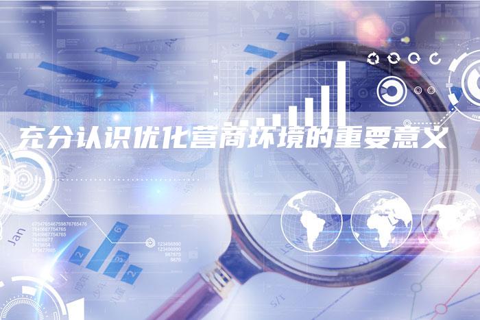 充分认识优化营商环境的重要意义-速发外链网