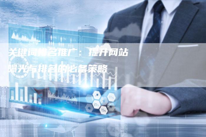 关键词排名推广：提升网站曝光与排名的必备策略