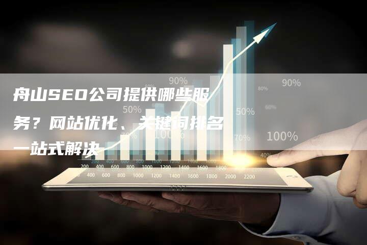 舟山SEO公司提供哪些服务？网站优化、关键词排名一站式解决-速发外链网