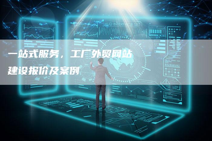一站式服务，工厂外贸网站建设报价及案例