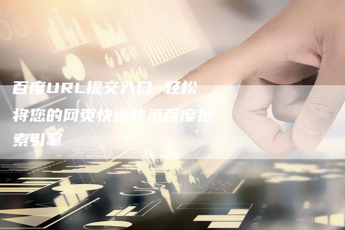 百度URL提交入口 轻松将您的网页快速收录百度搜索引擎-速发外链网