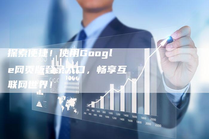 探索便捷！使用Google网页版登录入口，畅享互联网世界！-速发外链网