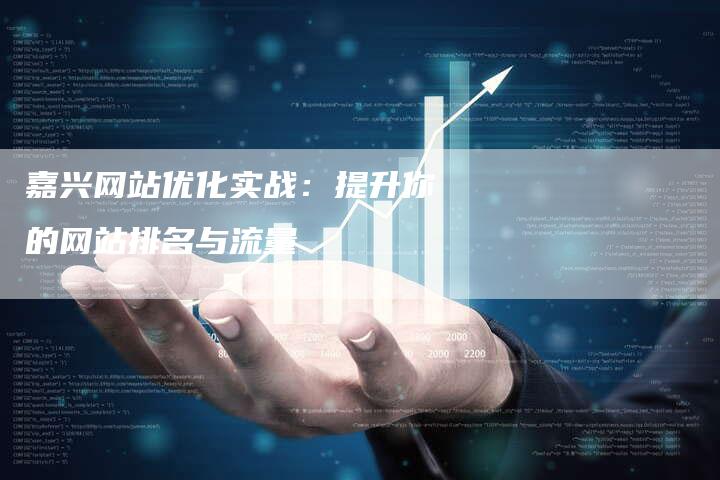 嘉兴网站优化实战：提升你的网站排名与流量-速发外链网