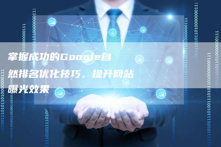 掌握成功的Google自然排名优化技巧，提升网站曝光效果