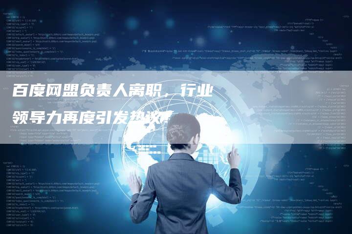 百度网盟负责人离职，行业领导力再度引发热议！-速发外链网