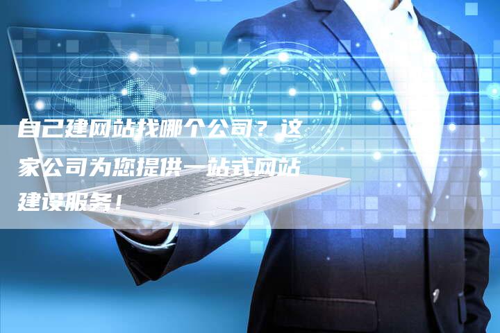 自己建网站找哪个公司？这家公司为您提供一站式网站建设服务！-速发外链网