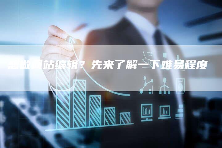 想做网站编辑？先来了解一下难易程度-速发外链网