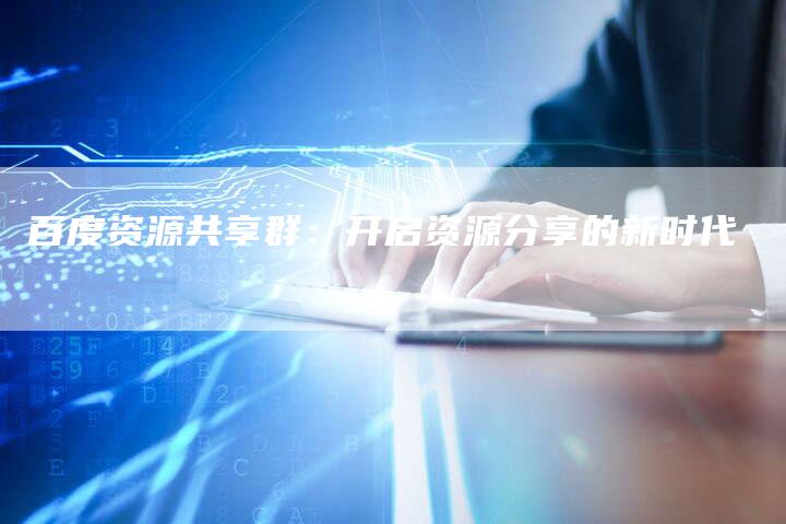 百度资源共享群：开启资源分享的新时代-速发外链网