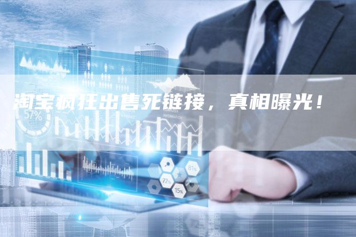 淘宝疯狂出售死链接，真相曝光！-速发外链网