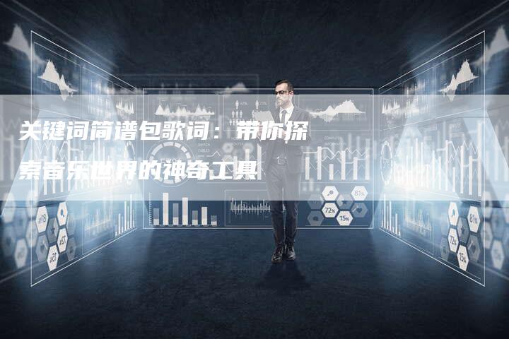 关键词简谱包歌词：带你探索音乐世界的神奇工具-速发外链网