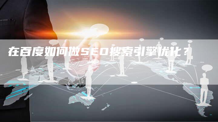 在百度如何做SEO搜索引擎优化？