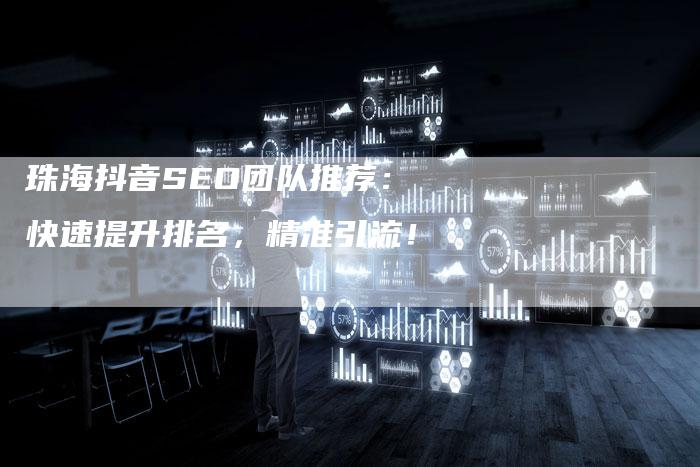 珠海抖音SEO团队推荐：快速提升排名，精准引流！-速发外链网