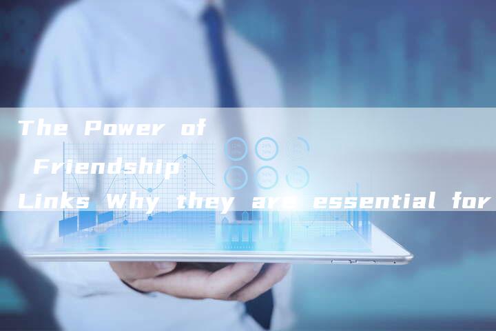 The Power of Friendship Links Why they are essential for online success-速发外链网